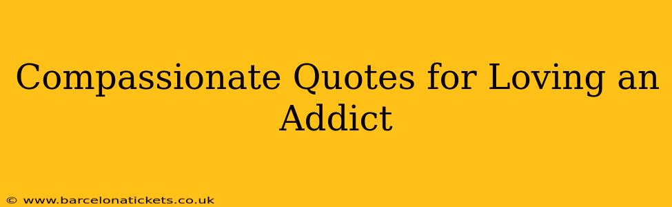 Compassionate Quotes for Loving an Addict