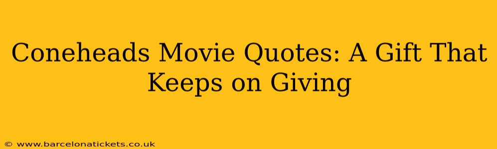 Coneheads Movie Quotes: A Gift That Keeps on Giving