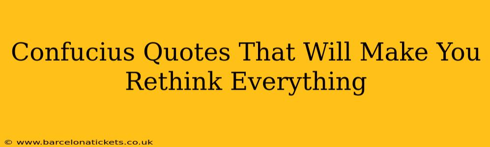Confucius Quotes That Will Make You Rethink Everything