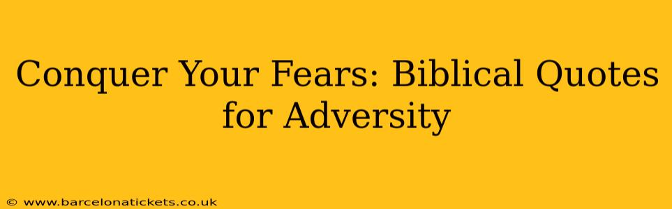 Conquer Your Fears: Biblical Quotes for Adversity
