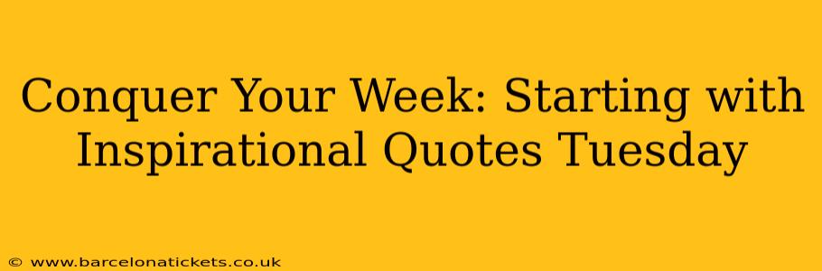 Conquer Your Week: Starting with Inspirational Quotes Tuesday