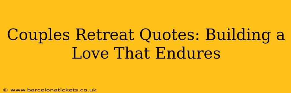 Couples Retreat Quotes: Building a Love That Endures