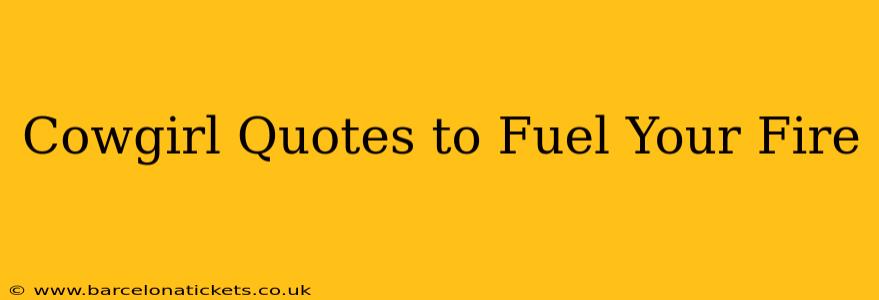 Cowgirl Quotes to Fuel Your Fire