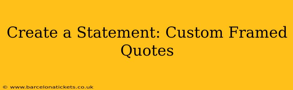 Create a Statement: Custom Framed Quotes