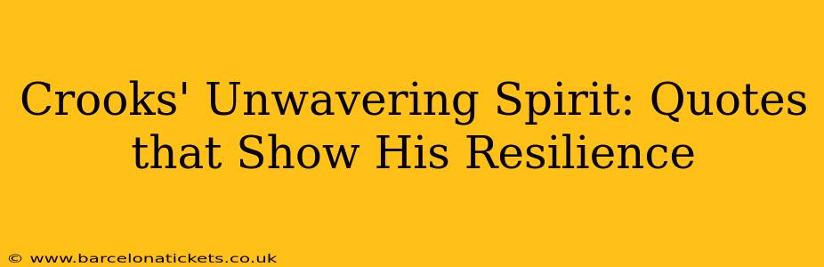 Crooks' Unwavering Spirit: Quotes that Show His Resilience