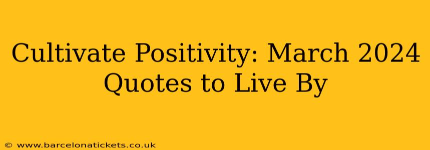 Cultivate Positivity: March 2024 Quotes to Live By
