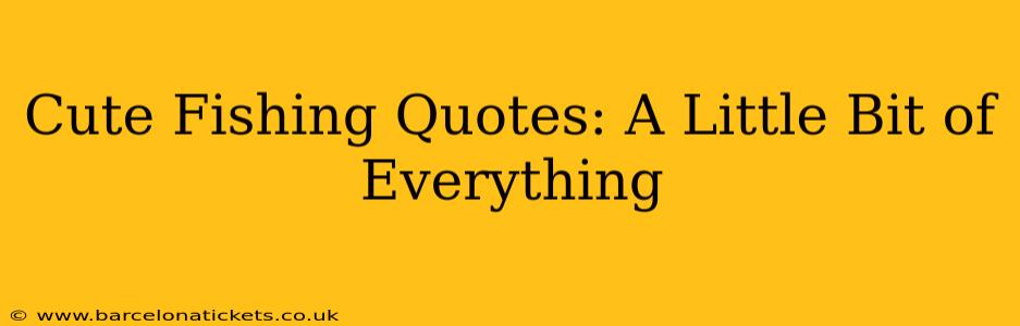 Cute Fishing Quotes: A Little Bit of Everything