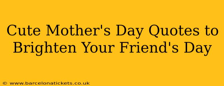 Cute Mother's Day Quotes to Brighten Your Friend's Day