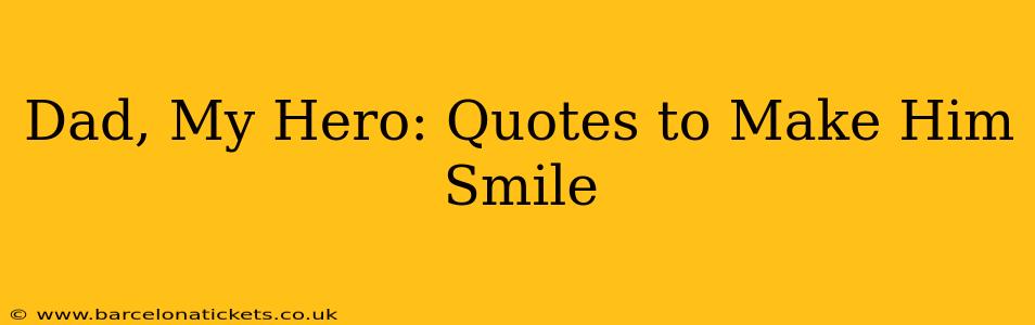 Dad, My Hero: Quotes to Make Him Smile