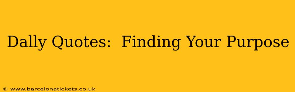 Dally Quotes:  Finding Your Purpose
