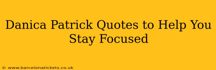 Danica Patrick Quotes to Help You Stay Focused