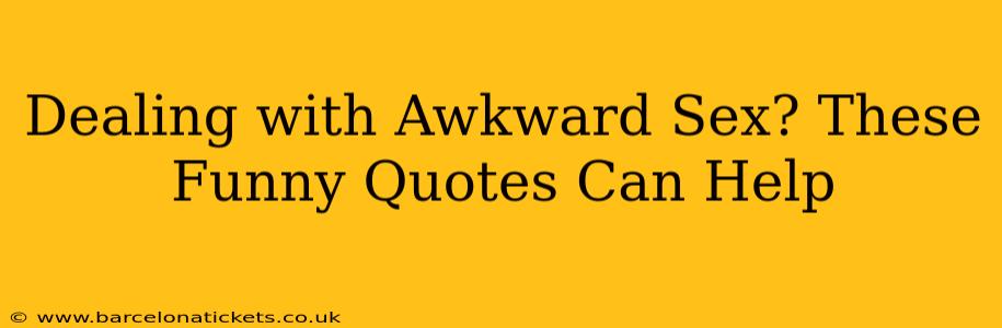 Dealing with Awkward Sex? These Funny Quotes Can Help