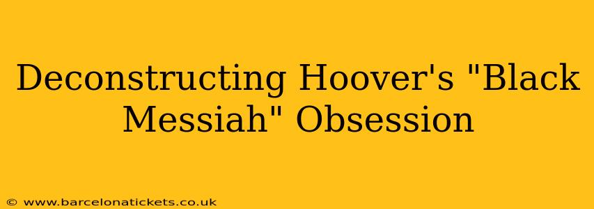 Deconstructing Hoover's "Black Messiah" Obsession