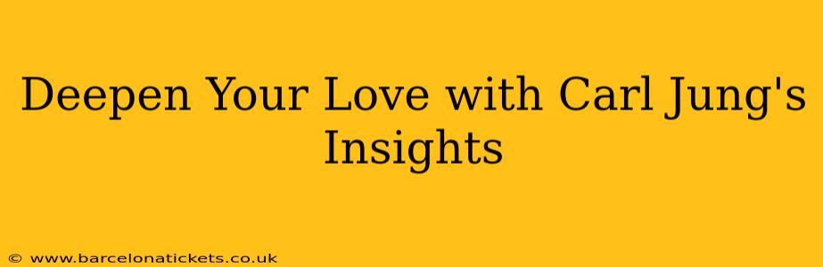 Deepen Your Love with Carl Jung's Insights