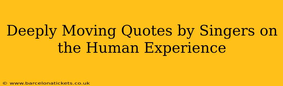 Deeply Moving Quotes by Singers on the Human Experience