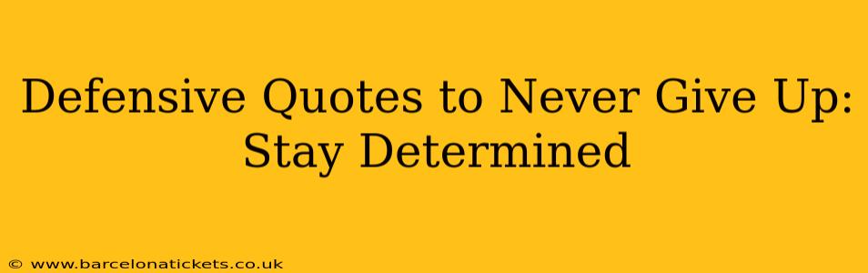 Defensive Quotes to Never Give Up: Stay Determined