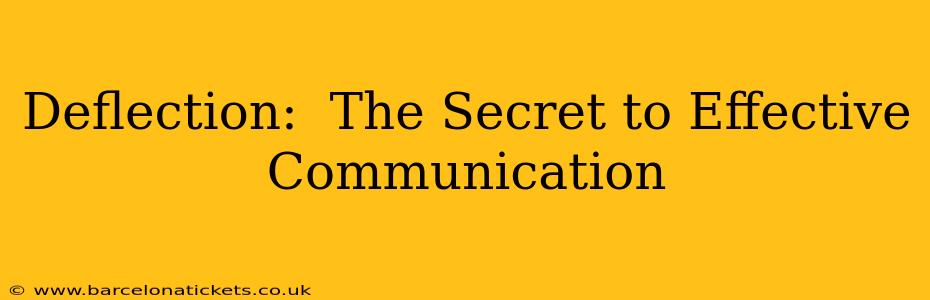 Deflection:  The Secret to Effective Communication