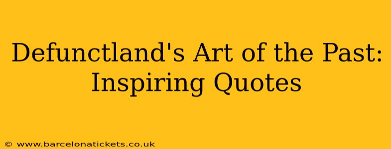 Defunctland's Art of the Past: Inspiring Quotes