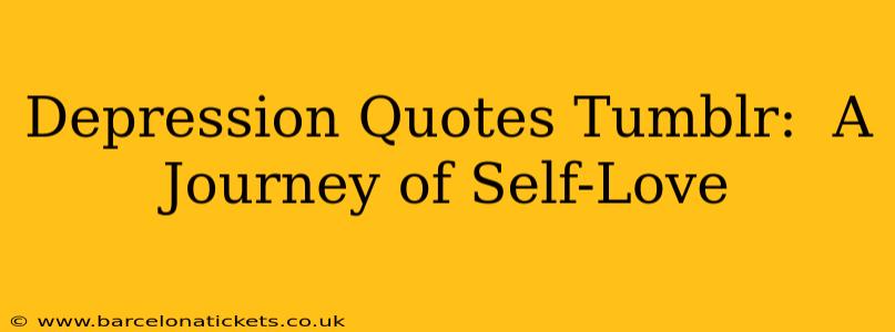Depression Quotes Tumblr:  A Journey of Self-Love