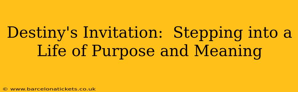 Destiny's Invitation:  Stepping into a Life of Purpose and Meaning