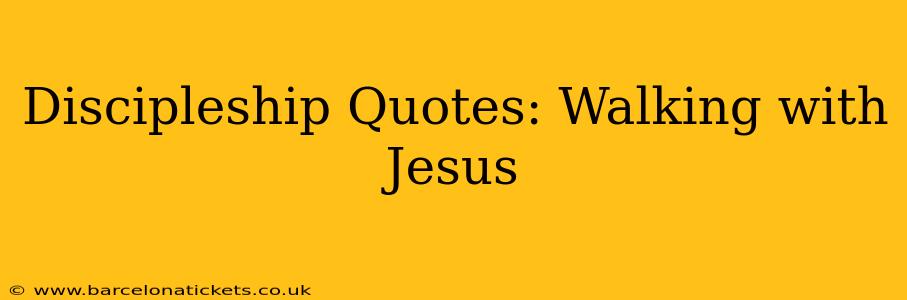 Discipleship Quotes: Walking with Jesus