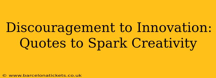 Discouragement to Innovation: Quotes to Spark Creativity