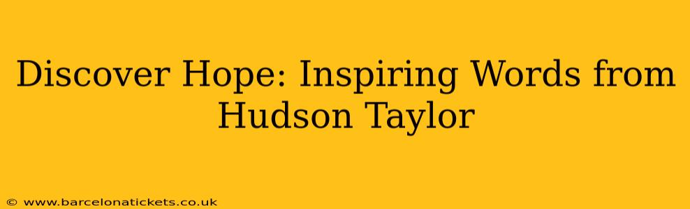 Discover Hope: Inspiring Words from Hudson Taylor