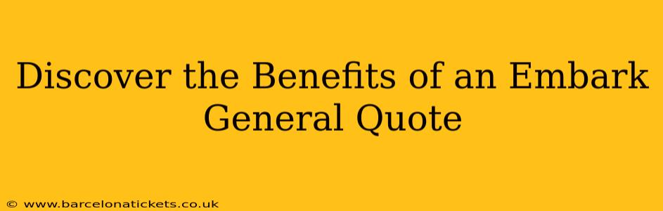 Discover the Benefits of an Embark General Quote