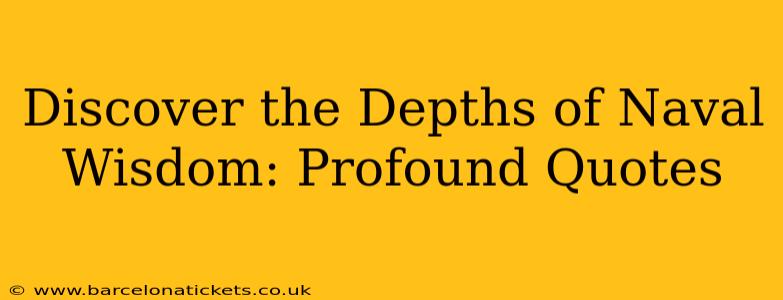 Discover the Depths of Naval Wisdom: Profound Quotes