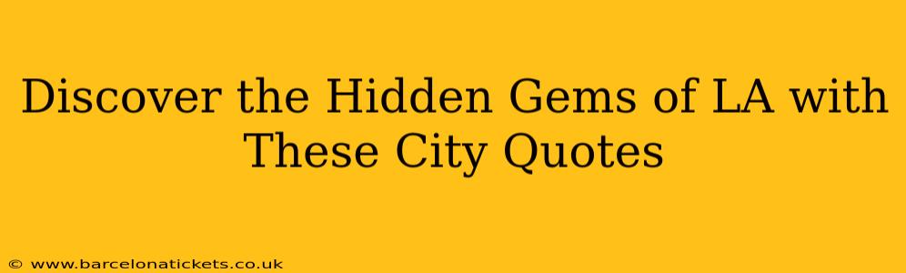 Discover the Hidden Gems of LA with These City Quotes
