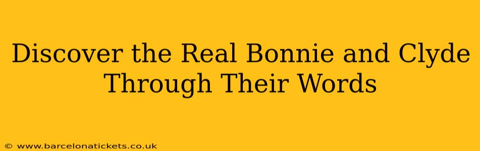 Discover the Real Bonnie and Clyde Through Their Words