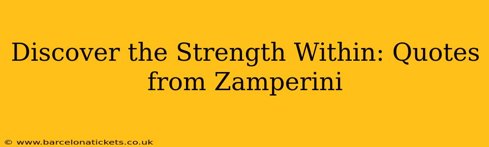 Discover the Strength Within: Quotes from Zamperini