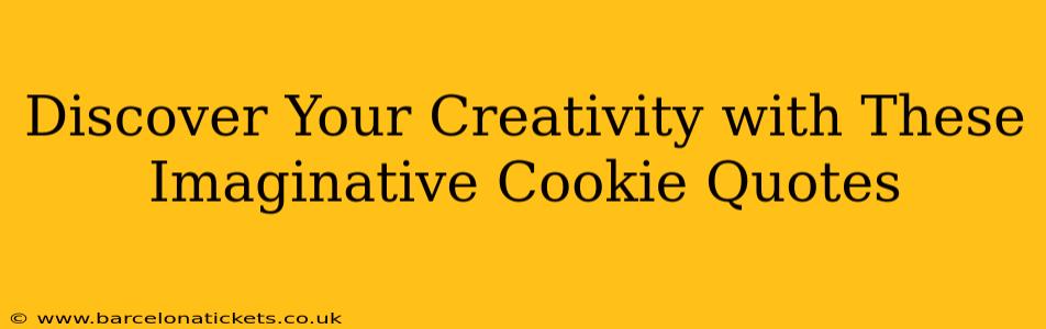 Discover Your Creativity with These Imaginative Cookie Quotes