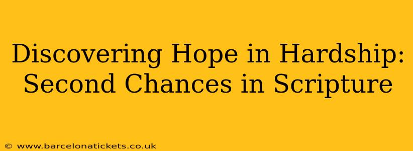 Discovering Hope in Hardship: Second Chances in Scripture