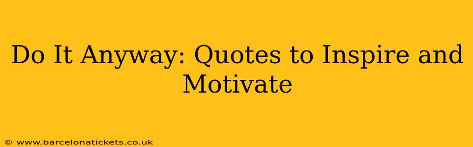 Do It Anyway: Quotes to Inspire and Motivate