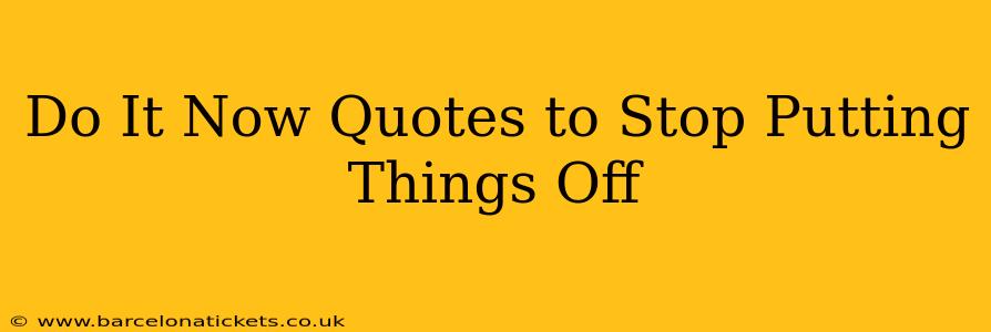 Do It Now Quotes to Stop Putting Things Off