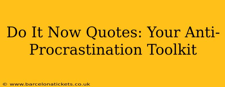 Do It Now Quotes: Your Anti-Procrastination Toolkit