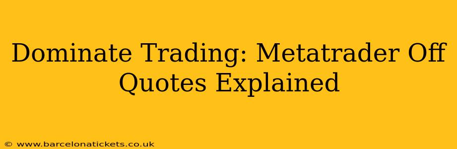 Dominate Trading: Metatrader Off Quotes Explained