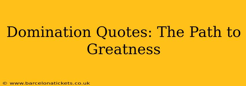 Domination Quotes: The Path to Greatness