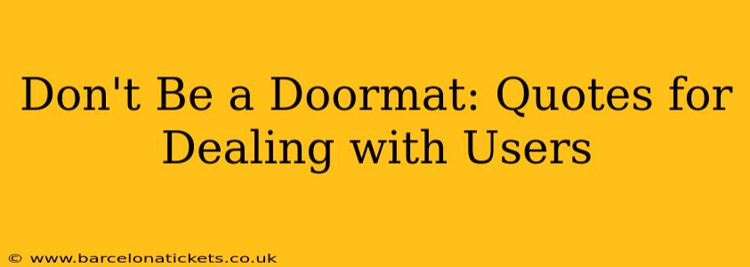 Don't Be a Doormat: Quotes for Dealing with Users