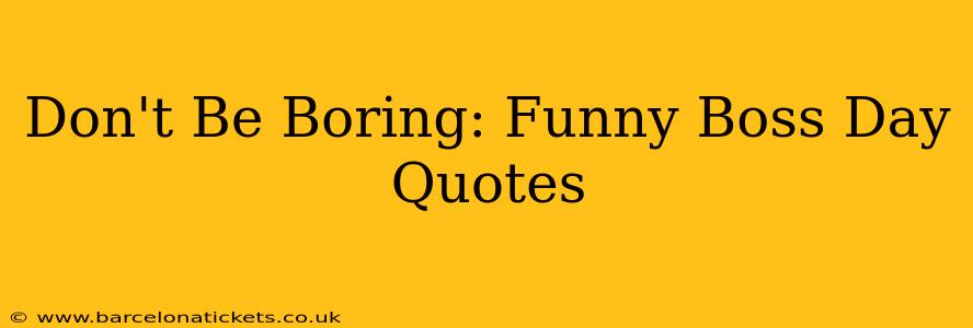 Don't Be Boring: Funny Boss Day Quotes