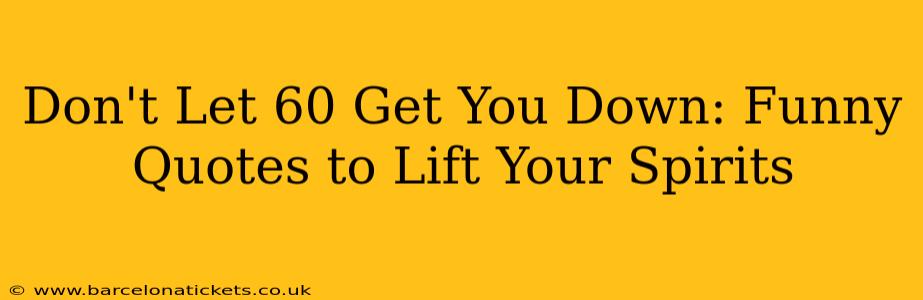Don't Let 60 Get You Down: Funny Quotes to Lift Your Spirits