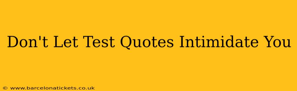 Don't Let Test Quotes Intimidate You