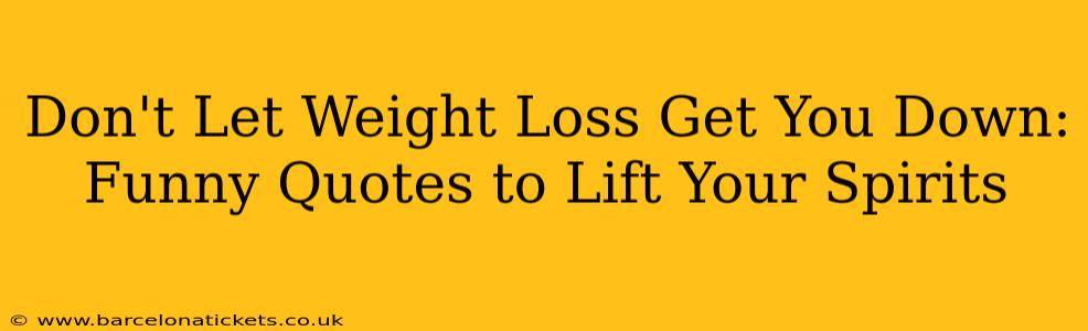 Don't Let Weight Loss Get You Down: Funny Quotes to Lift Your Spirits