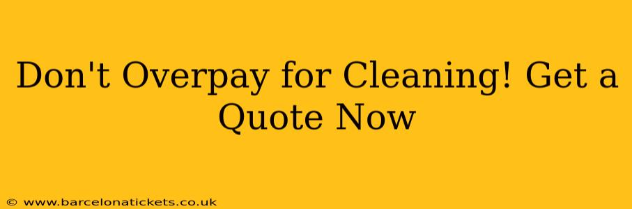 Don't Overpay for Cleaning! Get a Quote Now