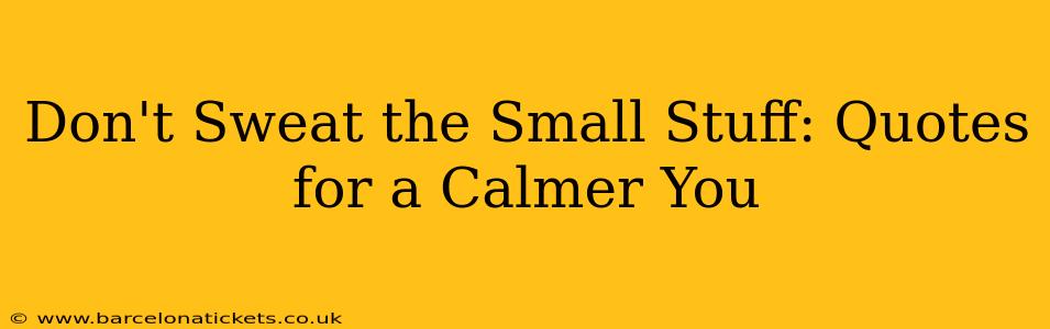 Don't Sweat the Small Stuff: Quotes for a Calmer You