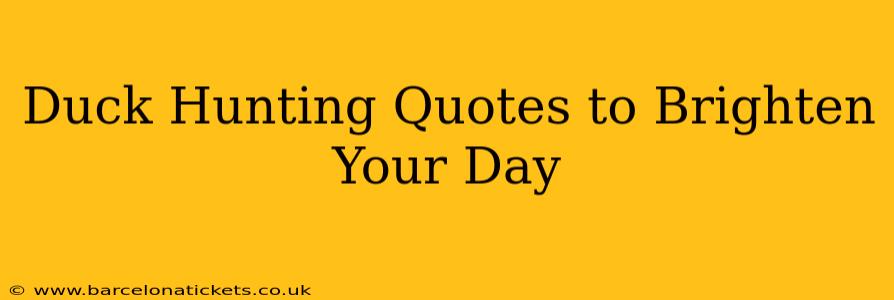 Duck Hunting Quotes to Brighten Your Day