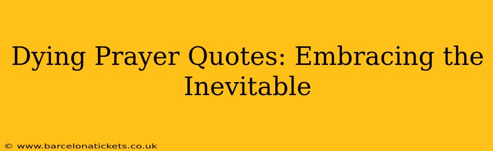 Dying Prayer Quotes: Embracing the Inevitable
