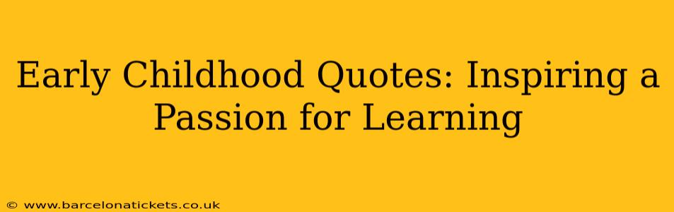 Early Childhood Quotes: Inspiring a Passion for Learning