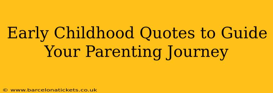 Early Childhood Quotes to Guide Your Parenting Journey